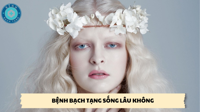 bệnh bạch tạng sống lâu không